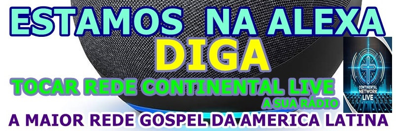 ESTAMOS NA ALEXA  DIGA, TOCAR REDE CONTINENTAL LIVE, A SUA RÁDIO !